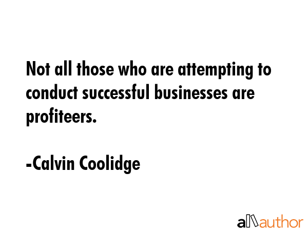 Not all those who are attempting to conduct successful businesses are profiteers. - Calvin Coolidge Quote GIF