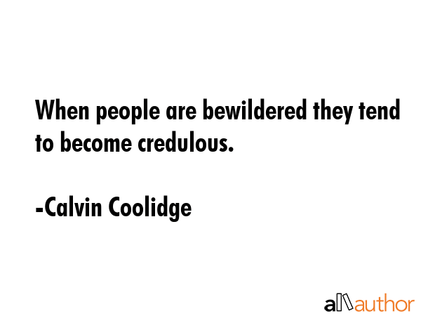 When people are bewildered they tend to become credulous. - Calvin Coolidge Quote GIF