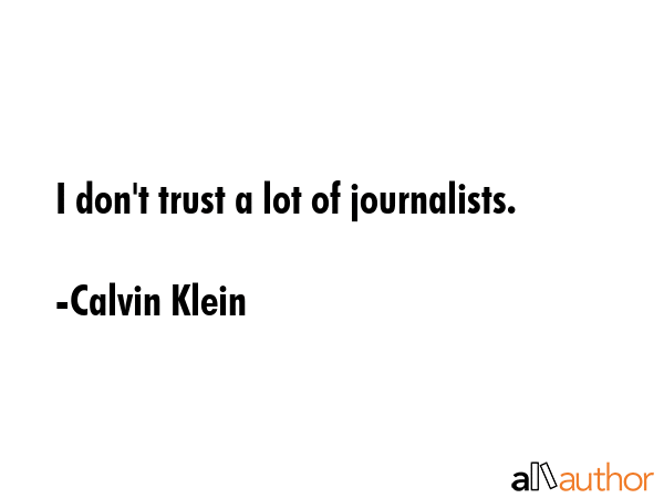 I don\'t trust a lot of journalists. - Calvin Klein Quote