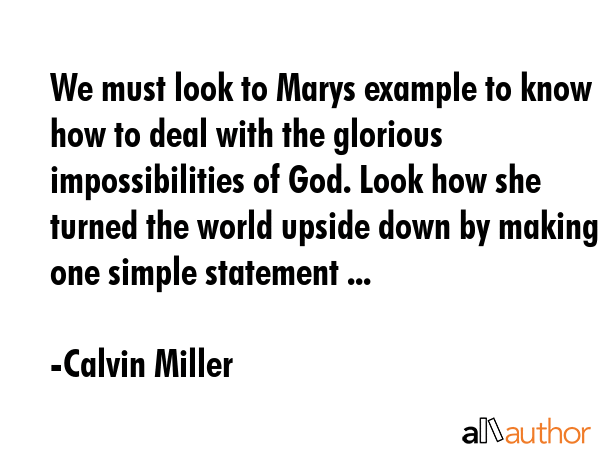 We must look to Marys example to know how to deal with the glorious impossibilities of God. Look... - Calvin Miller Quote GIF