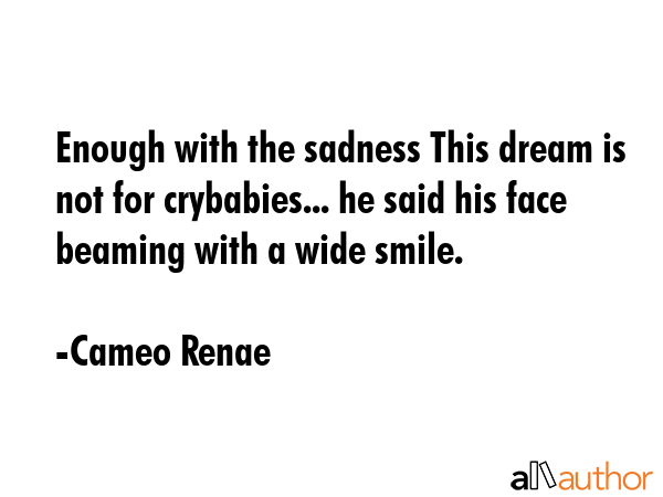Enough with the sadness This dream is not for crybabies... he said his face beaming with a wide... - Cameo Renae Quote GIF