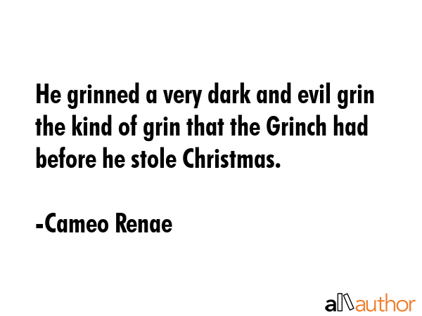 He grinned a very dark and evil grin the kind of grin that the Grinch had before he stole Christmas. - Cameo Renae Quote GIF