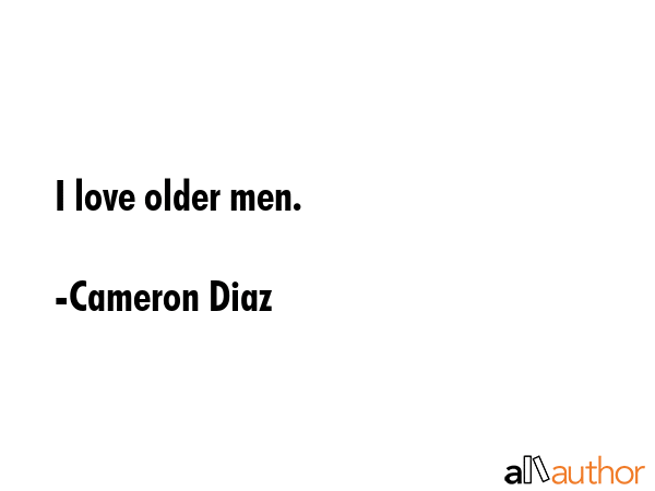 I love older men. - Cameron Diaz Quote GIF