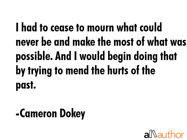I had to cease to mourn what could never be and make the most of what was possible. And I would... - Cameron Dokey Quote GIF