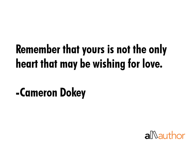 Remember that yours is not the only heart that may be wishing for love. - Cameron Dokey Quote GIF