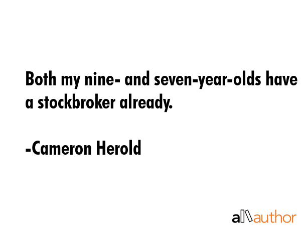 Both my nine- and seven-year-olds have a stockbroker already. - Cameron Herold Quote GIF