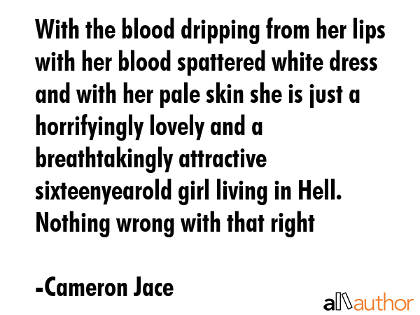 With the blood dripping from her lips with her blood spattered white dress and with her pale skin... - Cameron Jace Quote GIF