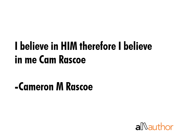 I believe in HIM therefore I believe in me Cam Rascoe - Cameron M Rascoe Quote GIF