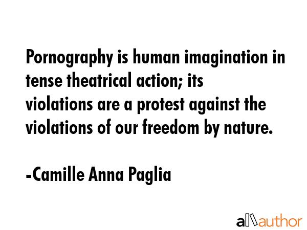 Pornography is human imagination in tense theatrical action; its violations are a protest against... - Camille Anna Paglia Quote GIF