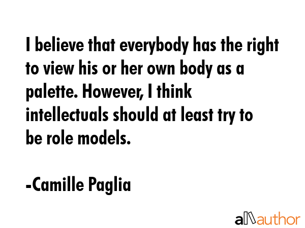I believe that everybody has the right to view his or her own body as a palette. However, I think... - Camille Paglia Quote GIF