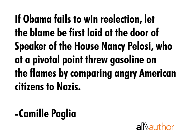 If Obama fails to win reelection, let the blame be first laid at the door of Speaker of the House... - Camille Paglia Quote GIF
