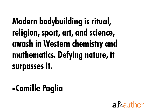 Modern bodybuilding is ritual, religion, sport, art, and science, awash in Western chemistry and... - Camille Paglia Quote GIF