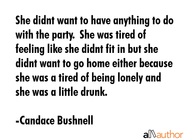 She didnt want to have anything to do with the party.  She was tired of feeling like she didnt fit... - Candace Bushnell Quote GIF