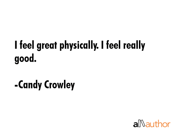 I feel great physically. I feel really good. - Candy Crowley Quote GIF