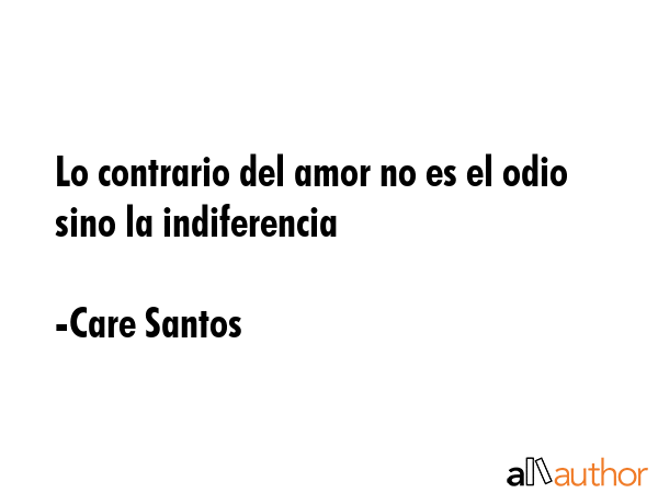 Lo contrario del amor no es el odio sino la indiferencia - Care Santos Quote GIF