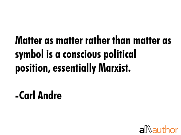 Matter as matter rather than matter as symbol is a conscious political position, essentially... - Carl Andre Quote GIF