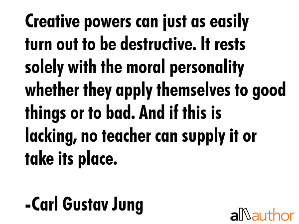 Creative powers can just as easily turn out to be destructive. It rests solely with the moral... - Carl Gustav Jung Quote GIF