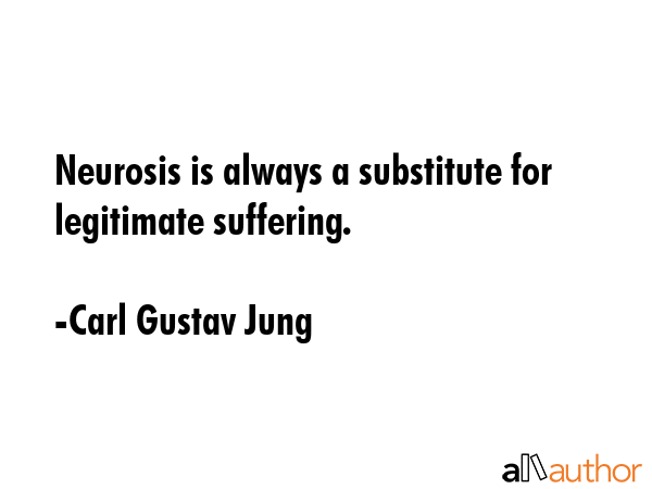 Neurosis is always a substitute for legitimate suffering. - Carl Gustav Jung Quote GIF