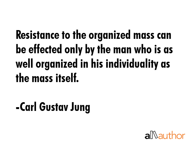 Resistance to the organized mass can be effected only by the man who is as well organized in his... - Carl Gustav Jung Quote GIF