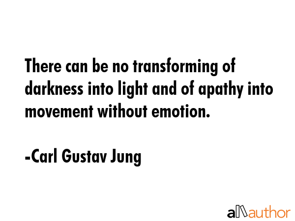 There can be no transforming of darkness into light and of apathy into movement without emotion. - Carl Gustav Jung Quote GIF