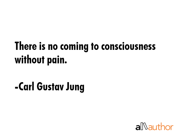 There is no coming to consciousness without pain. - Carl Gustav Jung Quote GIF
