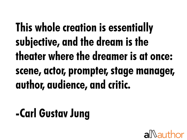 This whole creation is essentially subjective, and the dream is the theater where the dreamer is at... - Carl Gustav Jung Quote GIF