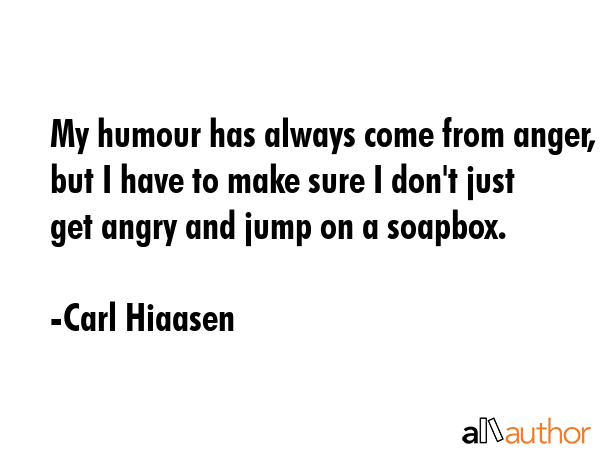 My humour has always come from anger, but I have to make sure I don\