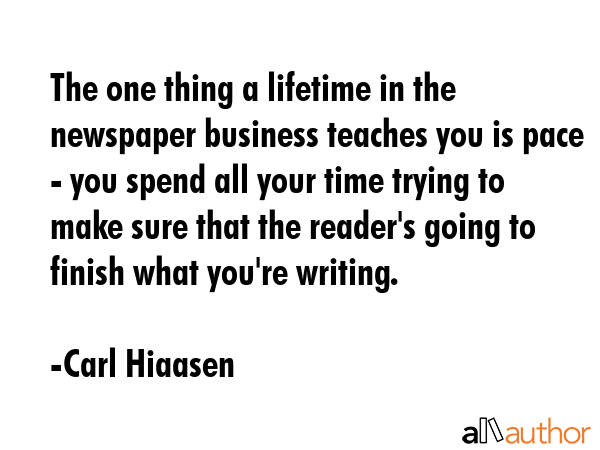 The one thing a lifetime in the newspaper business teaches you is pace - you spend all your time... - Carl Hiaasen Quote GIF