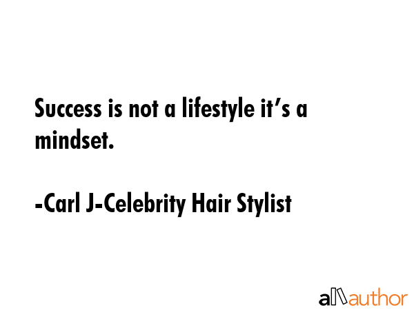 Success is not a lifestyle it’s a mindset. - Carl J-Celebrity Hair Stylist Quote GIF