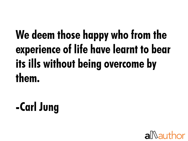 We deem those happy who from the experience of life have learnt to bear its ills without being... - Carl Jung Quote GIF