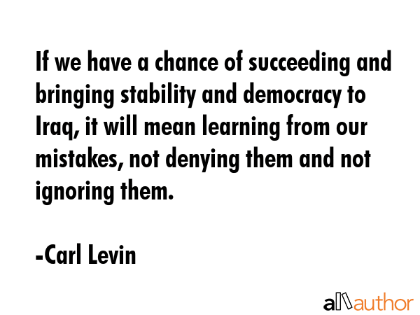 If we have a chance of succeeding and bringing stability and democracy to Iraq, it will mean... - Carl Levin Quote GIF