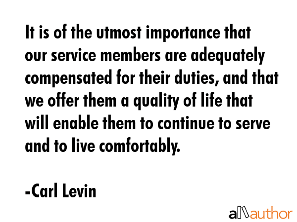 It is of the utmost importance that our service members are adequately compensated for their... - Carl Levin Quote GIF