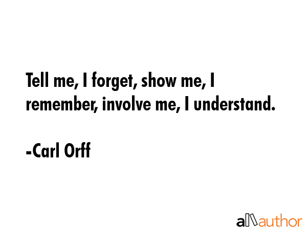 Tell me, I forget, show me, I remember, involve me, I understand. - Carl Orff Quote GIF