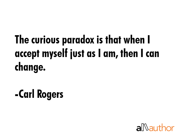 The curious paradox is that when I accept myself just as I am, then I can change. - Carl Rogers Quote GIF