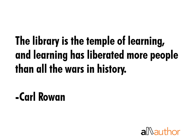 The library is the temple of learning, and learning has liberated more people than all the wars in... - Carl Rowan Quote GIF