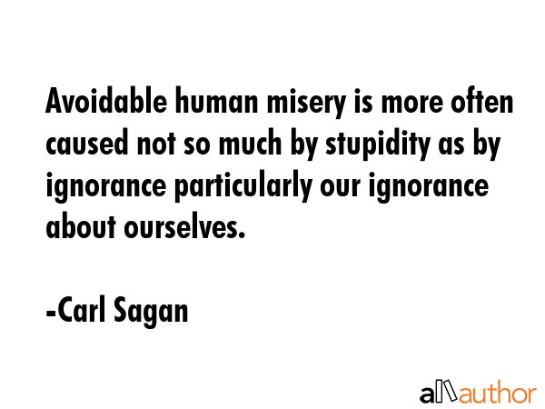 Avoidable human misery is more often caused not so much by stupidity as by ignorance particularly... - Carl Sagan Quote GIF