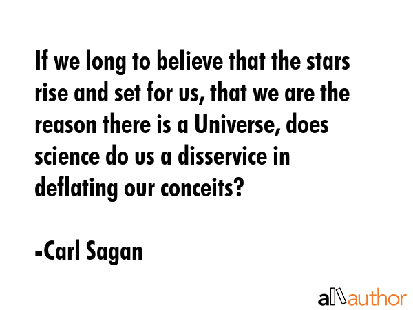 If we long to believe that the stars rise and set for us, that we are the reason there is a... - Carl Sagan Quote GIF
