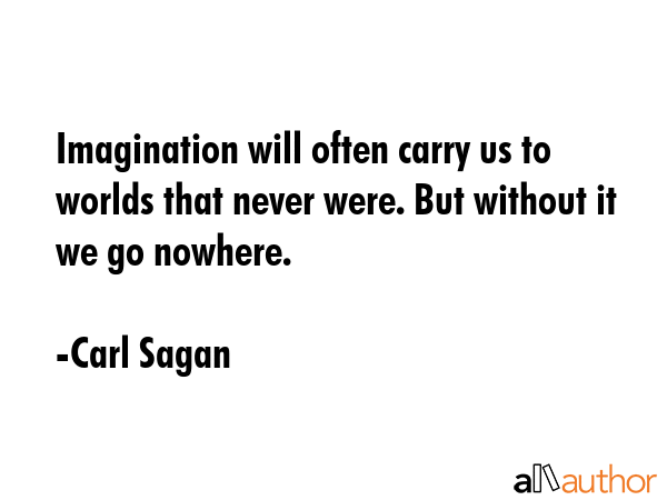 Imagination will often carry us to worlds that never were. But without it we go nowhere. - Carl Sagan Quote GIF