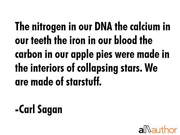 The nitrogen in our DNA the calcium in our teeth the iron in our blood the carbon in our apple pies... - Carl Sagan Quote GIF