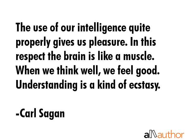 The use of our intelligence quite properly gives us pleasure. In this respect the brain is like a... - Carl Sagan Quote GIF