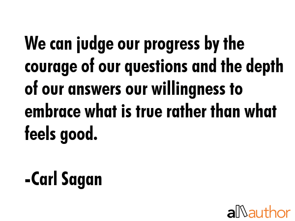 We can judge our progress by the courage of our questions and the depth of our answers our... - Carl Sagan Quote GIF