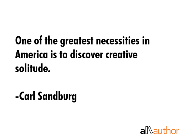 One of the greatest necessities in America is to discover creative solitude. - Carl Sandburg Quote GIF