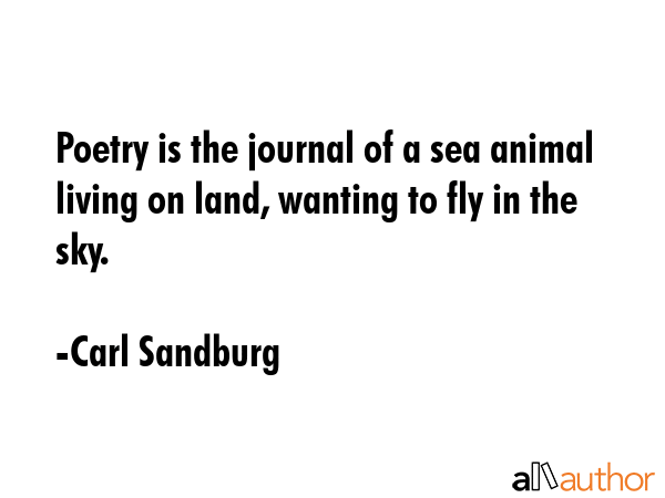 Poetry is the journal of a sea animal living on land, wanting to fly in the sky. - Carl Sandburg Quote GIF