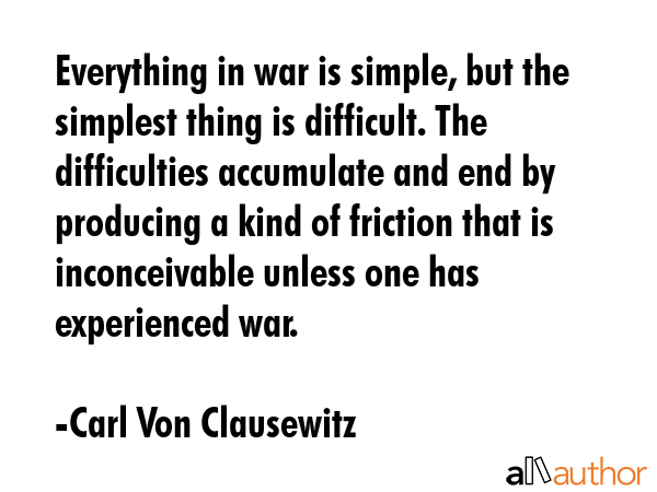 Everything in war is simple, but the simplest thing is difficult. The difficulties accumulate and... - Carl Von Clausewitz Quote GIF