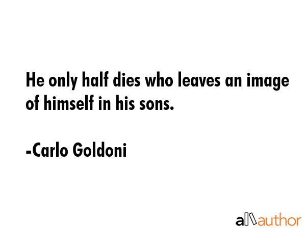 He only half dies who leaves an image of himself in his sons. - Carlo Goldoni Quote GIF