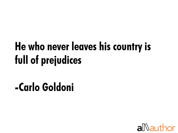 He who never leaves his country is full of prejudices - Carlo Goldoni Quote GIF