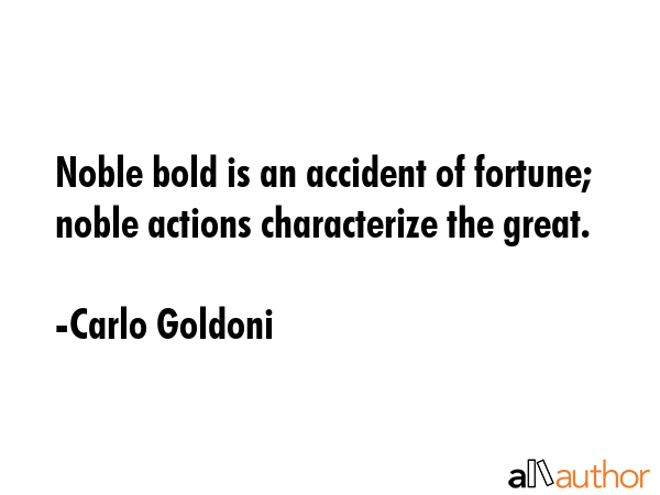 Noble bold is an accident of fortune; noble actions characterize the great. - Carlo Goldoni Quote GIF