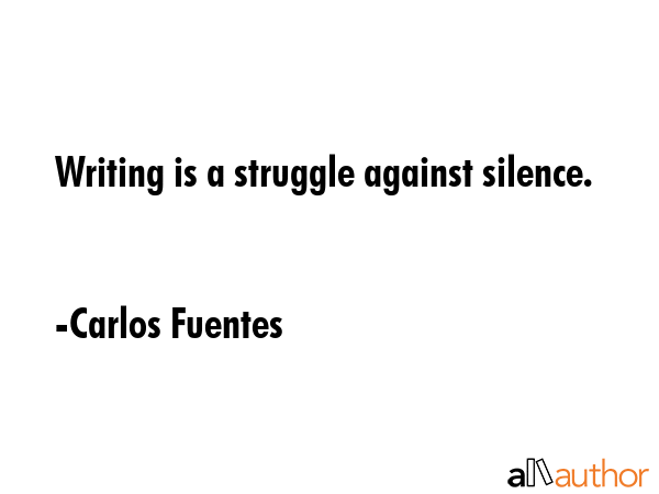 Writing is a struggle against silence. - Carlos Fuentes Quote
