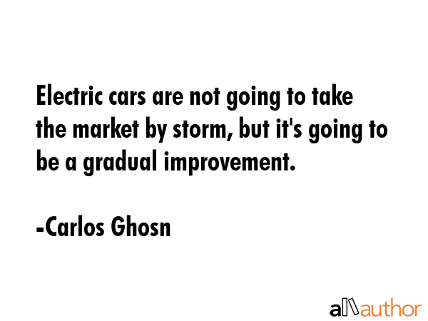 Electric cars are not going to take the market by storm, but it\
