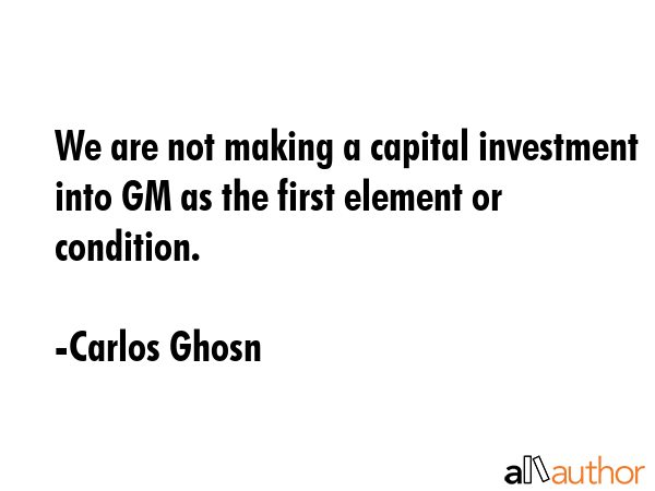 We are not making a capital investment into GM as the first element or condition. - Carlos Ghosn Quote GIF